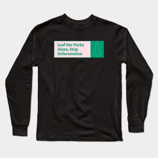 Leaf Our Parks Alone - Stop Deforestation Long Sleeve T-Shirt